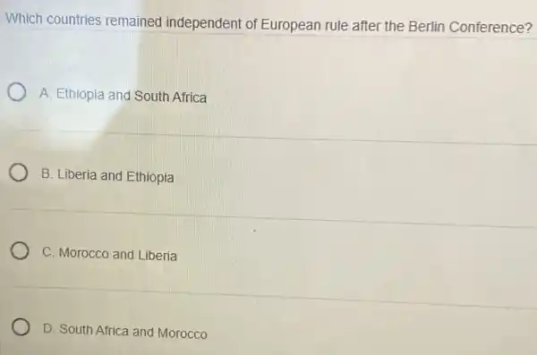 Which countries remained independent of European rule after the Berlin Conference?
A. Ethiopia and South Africa
B. Liberia and Ethiopia
C. Morocco and Liberia
D. South Africa and Morocco