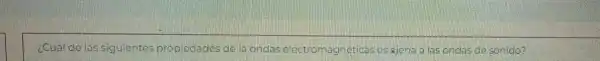 ¿Cual delas siguientes propiodados de la ondas electromagneticas es ajona a las ondas de sonido?