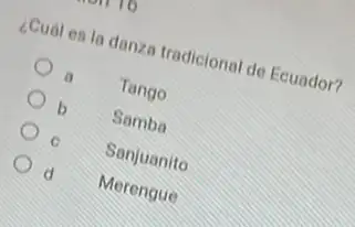 ¿Cual es la danza tradicional de Ecuador?
a Tango
b Samba
C Sanjuanito
d Merengue