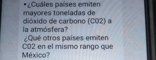 ¿Cuáles países emiten
mayores toneladas de
dióxido de carbono (C02) a
la atmósfera?
¿Qué otros países emiten
C02 en el mismo rango que
México?