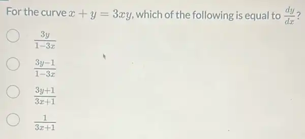 For the curve x+y=3xy which of the following is equal to (dy)/(dx)
(3y)/(1-3x)
(3y-1)/(1-3x)
(3y+1)/(3x+1)
(1)/(3x+1)