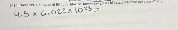 (d) If there are 4.5 moles of lithium chloride how many grams of lithium chloride are present? 1919