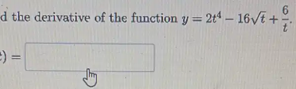 d the derivative of the function y=2t^4-16sqrt (t)+(6)/(t)
)=square