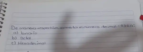 De manera respectiva, convierta el numero decimal -532 a^3 
a) binario
b) Octal
c) Hexadecimal