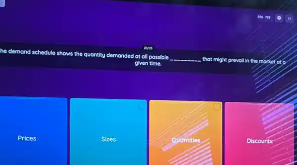 he demand schedule shows the quantity demanded at all possible
__ that might prevall in the morket of o
given time.
Prices
Sizes
Quantities
Discounts