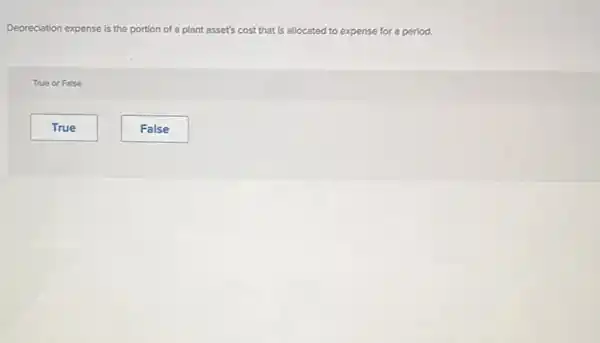 Depreciation expense is the portion of a plant asset's cost that is allocated to expense for a period.
True or False
True