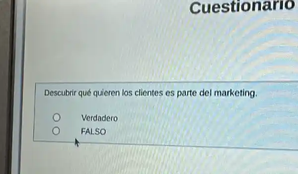 Descubrir qué quieren los clientes es parte del marketing.
Verdadero
FALSO