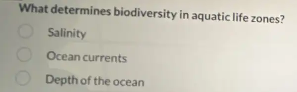 What determines biodiversity in aquatic life zones?
Salinity
Ocean currents
Depth of the ocean