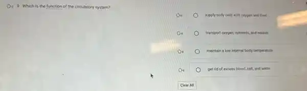 Di) 9. Which is the function of the circulatory system?
supply body ly cells with oxygen and food
transport oxygen, nutrients, and wastes
maintain a low internal body temperature
get rid of excess blood.salt, and water