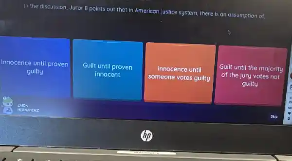 In the discussion, Juror 8 points out that in American justice system there is an assumption of
Innocence until proven
guilty
Guilt until proven
innocent
Innocence until
someone votes guilty
Guilt until the majority
of the jury votes not
guilty