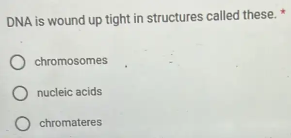 DNA is wound up tight in structures called these.
chromosomes
nucleic acids
chromateres