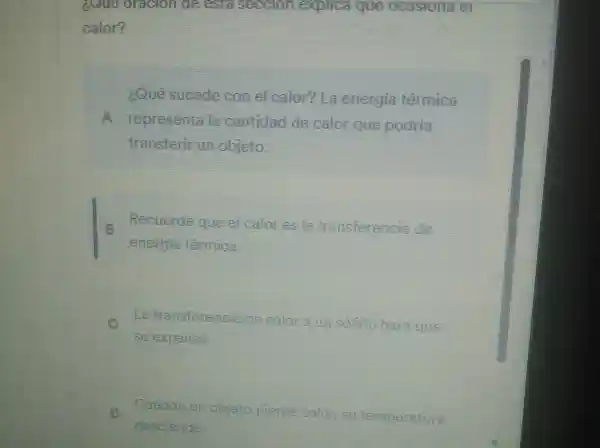 dule oracion de card secon explica que ocasiona er
calor?
iQue sucede con el calor?La energia têrmica
A representa la cantidad de calor que podria
transferic un objeto
Recuerde queel calor es la transferencia de
energia termica
la transferenc adecalor a up solido hard que
se expanda
Cuando temperatura
desciende.