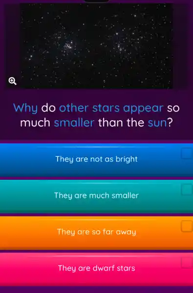 They are dwarf stars
Why do other stars appear so
much smaller than the sun?
They are not as bright
They are much smaller
They are so far away
theoreman
energy