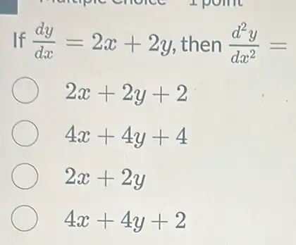 If (dy)/(dx)=2x+2y then (d^2y)/(dx^2)=
2x+2y+2
4x+4y+4
2x+2y
4x+4y+2