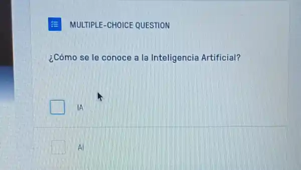 E MULTIPLE-CHOICE QUESTION
¿Cómo se le conoce a la Inteligencia Artificial?
IA
Al