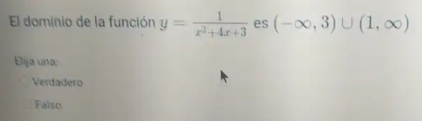 El dominio de la función y=(1)/(x^2)+4x+3 es (-infty ,3)cup (1,infty )
Elija una:
Verdadero
Falso