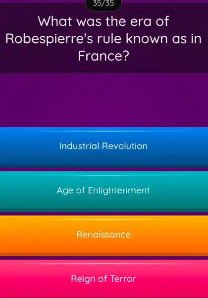 What was the era of
Robespierre's rule known as in
France?
Industrial Revolution
Age of Enlightenment
Renaissance
Reign of Terror