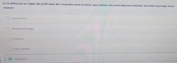 Es la definición en inglés del perfil ideal del comprador para la marca, para realizar una publicidad personalizada buscando que tenga mayor
impacto.
Sales Person
Marketing Manager
Freelance
Buyer Persona
C Marketplace