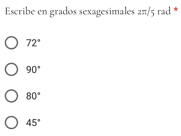 Escribe en grados sexagesimales 2pi /5 rad
72^circ 
90^circ 
80^circ 
45^circ