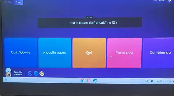 __ est la classe de français? ! A 12h.
Quel/Quelle
A quelle heure
Qui
Parce que
Combien de