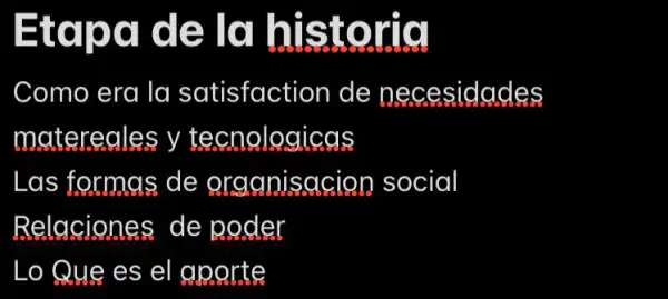 Etapa de là historia
Como era la satisfaction de necesidades
matereales y tecnologicas
Las formas de organisacion social
Relaciones de poder
Lo Que es el aporte