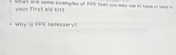 - What are some examples of PPE that you may use at home or have in
your first aid kit?
Why is PPE necessary?