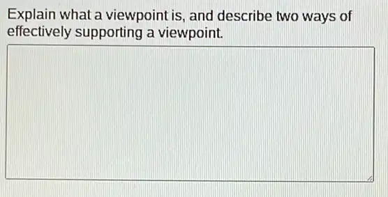 Explain what a viewpoint is, and describe two ways of
effectively supporting a viewpoint.
square