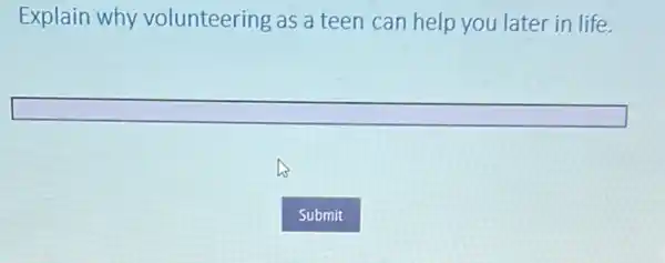 Explain why volunteering as a teen can help you later in life.
square