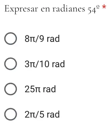 Expresar en radianes 54^0
8pi /9rad
3pi /10rad
25pi rad
2pi /5rad