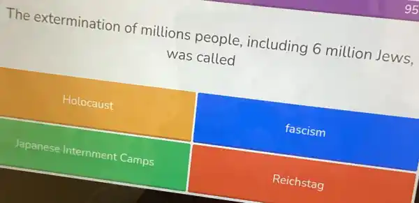 The extermination of millions people , including 6 million Jews,
was called
Holocaust
fascism
Japanese Internment Camps
Reichstag