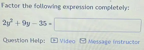 Factor the following expression completely:
2y^2+9y-35=square