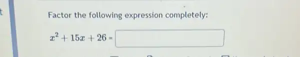 Factor the following expression completely:
x^2+15x+26-square