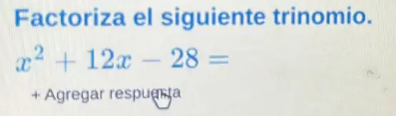 Factoriza el siguiente trinomio.
x^2+12x-28=
+Agregar respugitya