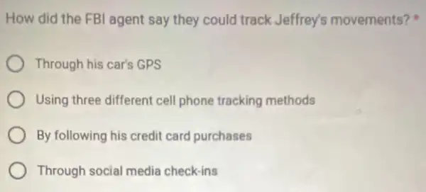 How did the FB agent say they could track Jeffrey's movements?
Through his car's GPS
Using three different cell phone tracking methods
By following his credit card purchases
Through social media check-ins