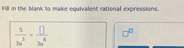 Fill in the blank to make equivalent rational expressions.
(5)/(3u^3)=(square )/(3u^8)