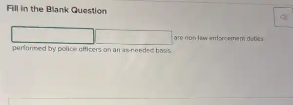 Fill in the Blank Question
square  square  are non-law enforcement duties
performed by police officers on an as-needed basis.