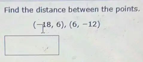 Find the distance between the points.
(-18,6),(6,-12)
square