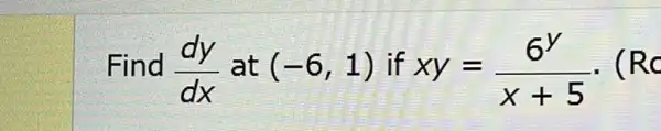 Find (dy)/(dx) at (-6,1) if xy=(6^y)/(x+5) . (Rc