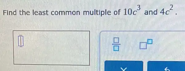 Find the least common multiple of 10c^3 and 4c^2
square