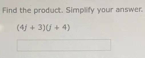 Find the product . Simplify your answer.
(4j+3)(j+4)
square