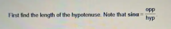 First find the length of the hypotenuse Note that sinalpha =(opp)/(hyp)