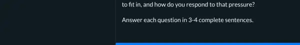 to fit in, and how do you respond to that pressure?
Answer each question in 3-4 complete sentences.