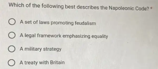 Which of the following best describes the Napoleonic Code?
A set of laws promoting feudalism
A legal framework emphasizing equality
A military strategy
A treaty with Britain