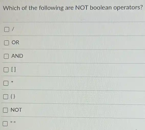 Which of the following are NOT boolean operators?
OR
AND
[]
1
NOT
II