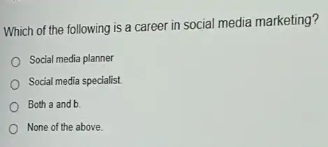 Which of the following is a career in social media marketing?
Social media planner
Social media specialist.
Both a and b
None of the above.