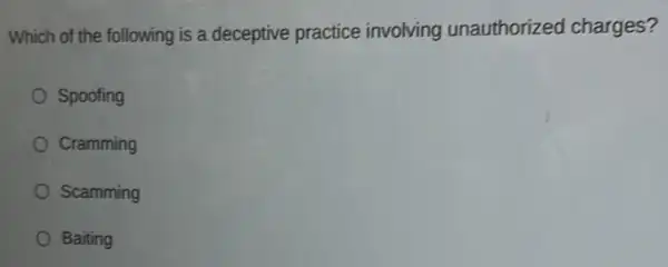 Which of the following is a deceptive practice involving unauthorized charges?
Spoofing
Cramming
Scamming
Baiting