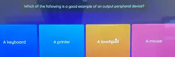 Which of the following is a good example of an output peripheral device?
A keyboard
A printer
A touchpod
A mouse