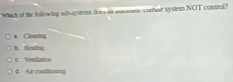 Which of the following soo cititiese system NOT control?
a. Owing
b. Heading
d. Airconditioning