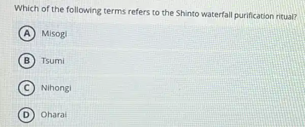 Which of the following terms refers to the Shinto waterfall purification ritual?
A Misogi
B Tsumi
C Nihongi
D Oharai