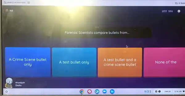 Forensic Scientists compare bullets from...
A Crime Scene bullet
only
A test bullet only
A test bullet and a
crime scene bullet
None of the